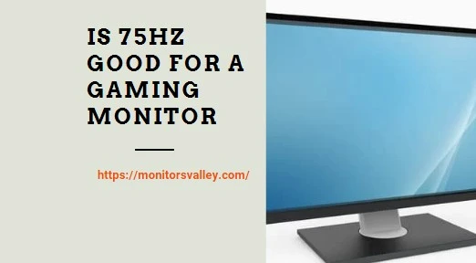 Is 75Hz Good for a Gaming Monitor?